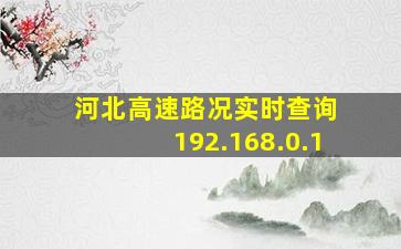 河北高速路况实时查询 192.168.0.1